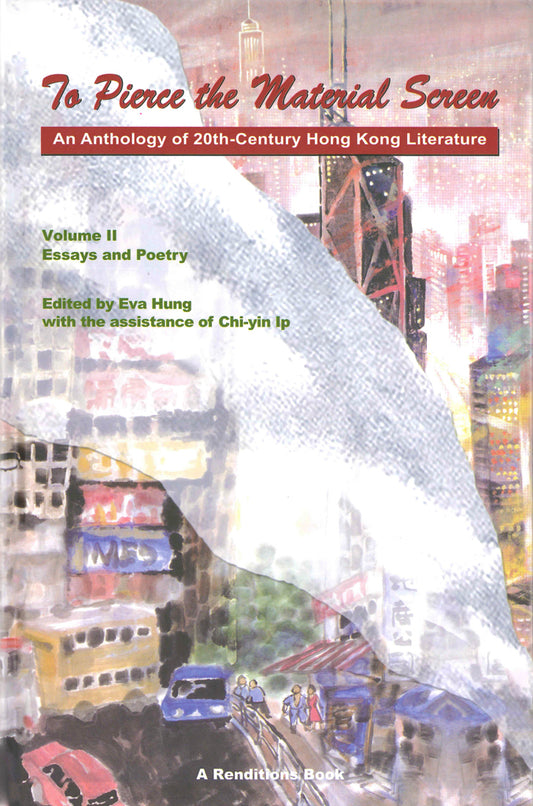 To Pierce the Material Screen: An Anthology of 20th-Century Hong Kong Literature (Vol. II, Essays and Poetry)